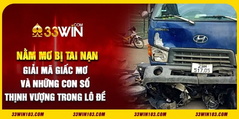 Nằm mơ bị tai nạn - Giải mã giấc mơ và những con số thịnh vượng trong lô đề